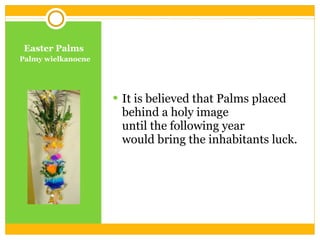 Easter Palms Palmy wielkanocne It was believed that Palms placed behind  a holy image until the following year would bring inhabitants good luck. 