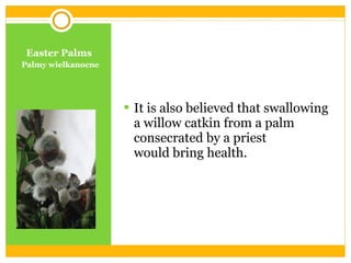 Easter Palms Palmy wielkanocne   It was also believed that swallowing  a willow catkin from a palm consecrated by a priest would bring health. 