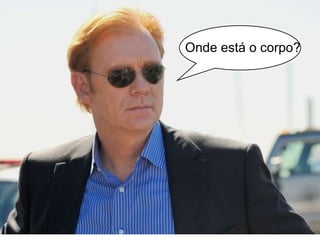 Onde está o corpo?
 