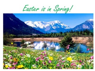 Easter is in Spring!
 