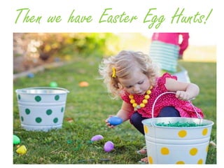 Then we have Easter Egg Hunts!
 