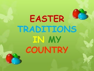 EASTER
TRADITIONS
IN MY
COUNTRY
 