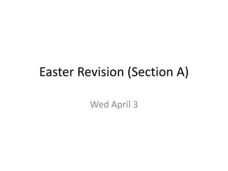 Easter Revision (Section A)

         Wed April 3
 