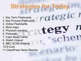 Key Term Flashcards Key Process Flashcards Online Flashcards Mind maps Physical Learning Podcasts Case Study Cards Watch Videos! BBC GCSE Bitesize S-Cool ClassPress News Reports 