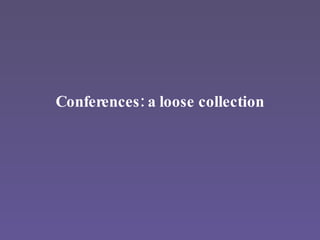 Conferences: a loose collection 