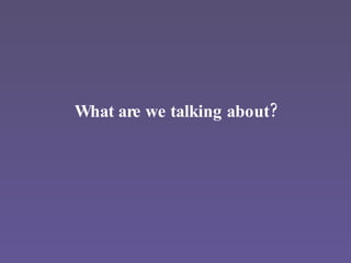 What are we talking about? 