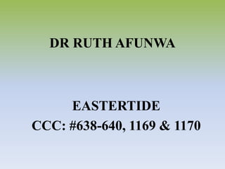 DR RUTH AFUNWA
EASTERTIDE
CCC: #638-640, 1169 & 1170
 