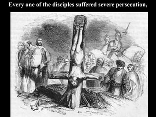 Every one of the disciples suffered severe persecution,
 