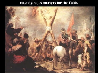most dying as martyrs for the Faith.
 