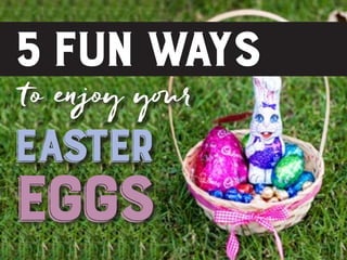 EASTER
EGGS
to enjoy your
5FUNWAYS
 