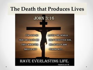 The Death that Produces Lives
 