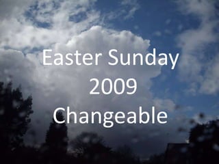 Easter Sunday
     2009
 Changeable
 