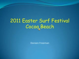 2011 Easter Surf Festival
      Cocoa Beach


        Doreen Freeman
 
