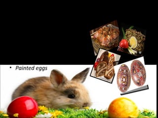 Easter dishes:
•
•
•
•
•

Drob of lamb
Roast lamb
Pasca
Sponge cake
Painted eggs

 
