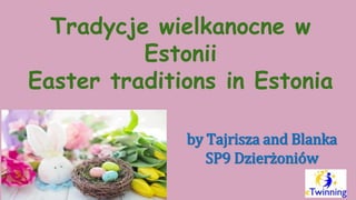 Tradycje wielkanocne w
Estonii
Easter traditions in Estonia
by Tajrisza and Blanka
SP9 Dzierżoniów
 