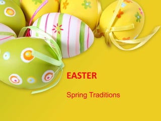 EASTER
Spring Traditions
 