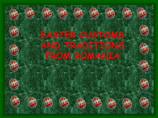 EASTER CUSTOMS
AND TRADITIONS
FROM ROMANIA
 