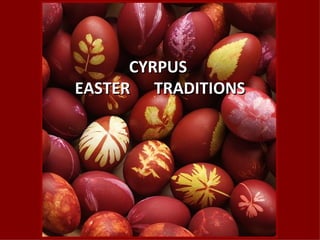 CYRPUS
EASTER TRADITIONS
 
