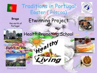 Traditions in PortugalEaster ( Páscoa) Braga the north of Portugal Etwinning Project Health Promoting School Castelo de Vide       The south 