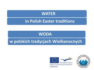 WODA
w polskich tradycjach Wielkanocnych
WATER
in Polish Easter traditions
 
