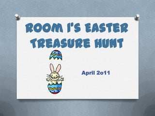 Room 1’s Easter Treasure Hunt April 2o11 