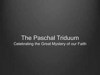 The Paschal Triduum
Celebrating the Great Mystery of our Faith
 