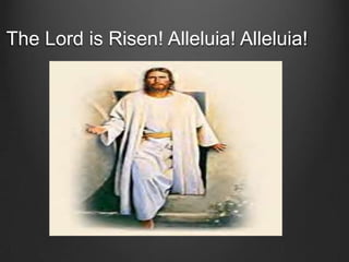 The Lord is Risen! Alleluia! Alleluia!
 