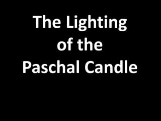The Lighting
of the
Paschal Candle
 