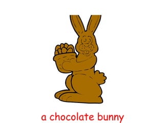 a chocolate bunny 