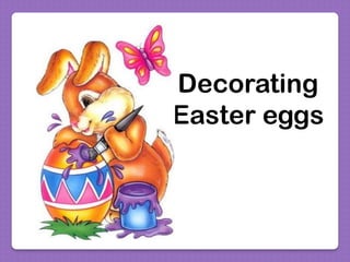 Decorating
Easter eggs
 