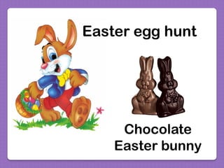 Chocolate
Easter bunny
Easter egg hunt
 
