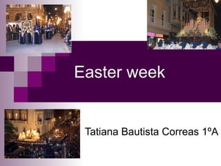 Easter week


 Tatiana Bautista Correas 1ºA
 