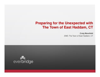 Preparing for the Unexpected with
    The Town of East Haddam, CT
                                  Craig Mansfield
                EMD, The Town of East Haddam, CT
 