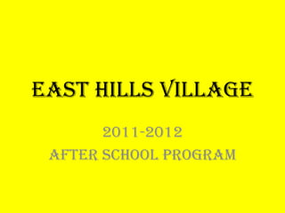 East Hills Village
       2011-2012
 After School Program
 