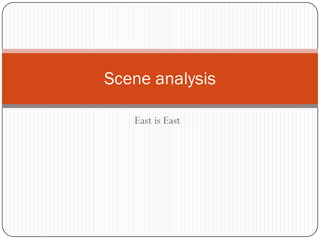 Scene analysis

   East is East
 