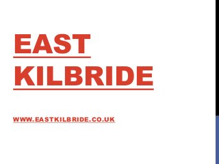 EAST
KILBRIDE
WWW.EASTKILBRIDE.CO.UK
 