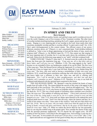 4
Vol. 46 February 23, 2021 Number 7
IN SPIRIT AND TRUTH
Barry Kennedy
There are many different psalms, hymns, and spiritual songs used in worship services all
over the world. Singing is one of five avenues of New Testament worship. The other items
of worship include preaching/teaching, partaking the Lord’s supper, prayer,and giving of our
means. Singing is a very inspiring part of our worship to the Lord. Jesus made clear what
constitutes acceptable worship and that is worship offered “in spirit and in truth” (Jn. 4:24).
One’s spirit (πνεῦμαpneuma) in this context means: “the efficient source of any power,
affection, emotion, desire, etc” (Thayer), i.e. one’s emotional input. Truth (ἀλήθεια aletheia)
is defined as, “what is true in things appertaining to God and the duties of man, moral and
religious truth” (Thayer), i.e. the Biblical input (Jn. 17:17). One cannot say that singing is
the most important part of worship, but it is one that easily shows the correlation of spirit
and truth. Notice how the following songs appeal to our “spirit” with their scriptural truth.
“COME UNTO ME.” Charles P. Jones and V. E. Howard wrote the words to the classic
hymn, but Jesus gave the inspiration long ago. “Come unto me, all ye that labor and are
heavy laden, and I will give you rest” (Matthew 11:28). This song appeals to the “spirit”
because we are reminded of how our burdensome weight of sin can be lifted. The first verse
of the song says, “Hear the blessed Savior calling the oppressed, O, ye heavy laden come to
Me and rest; Come no longer tarry I your load will bear, Bring Me every burden bring Me
every care.” The Jews, who were used to having a remembrance of their sins every year
(Hebrews 10:3), would find great consolation realizing that with which they were laboring
and heavy laden was a reference to their sins. Jesus was, and still is, offering total
forgiveness. “For I will be merciful to their unrighteousness, and their sins and their
iniquities will I remember no more” (Hebrews 8:12). Therefore, it is easy to see both the
scriptural truth balanced with the spiritual heart connected in this hymn.
“THE OLD RUGGED CROSS.” Mr. Bennard’s song has touched the hearts of many
people from all walks of life. The reason behind the success of this song is the appeal to the
spirit and truth of the crucifixion. “On a Hill far away, stood an old rugged cross.” The “far
away” hill is Calvary (Lk. 23:33), also known as Golgotha which is interpreted “the place of
the skull (Jn. 19:17). This was a knoll outside of Jerusalem where criminals were crucified.
Thus, the cross was “The emblem of suffering and shame.” “Christ hath redeemed us from
the curse of the law, being made a curse for us: for it is written, Cursed is every one that
hangeth on a tree:” (Gal. 3:13). Jesus took our shame upon Himself as He endured the most
despised death known to man. “And I love that old cross, where the dearest and best, for a
world of lost sinners was slain.” Jesus came to this world to “seek and save that which was
lost” (Lk. 19:10). “But we see Jesus, who was made a little lower than the angels for the suf-
fering of death, crowned with glory and honour; that he by the grace of God should taste
death for every man” (Heb. 2:9). When we realize the Savior died for our sins personally,
then we can sing this truthful song in the proper spirit. Now consider the chorus of this song
with the personal pronouns emphasized. “So I’ll cherish the old rugged cross, Till MY
trophies at last I lay down; I will cling to the old rugged cross, And exchange it some day for a
crown.” Jesus said, “be thou faithful unto death and I will give thee a crown of life” (Rev. 2:10).
Spirit and truth are not suggestions for feel good worship; they are commands for accep-
--article continued page 3--
ELDERS
Mike Childers ............. 397-6453
Dennis Hallmark......... 255-5557
Mark Hitt .................... 322-0917
Bobby Lindley ............ 260-9193
DEACONS
Wade Bryan ................ 419-5552
William Harris ............ 416-8149
Ricky Lindsey............. 255-8136
Jeff Mansel.................. 871-0357
Jimmy Spearman ........ 840-8957
Michael Wilson........... 891-0891
MINISTERS
Barry Kennedy....(931)787-7108
Alex Blackwelder (731)879-9196
SECRETARY
Renee Childers
Office.......................... 842-6116
Fax .............................. 842-7091
E-MAIL
eastmaincoc38804@gmail.com
WEB PAGE
eastmaincoc.com
SUNDAY SERVICES
Early worship...............8:30 a.m.
Bible class................9:30 a.m.
Main worship.............10:00 a.m.
Bible class.............11:15 a.m.
Singing or Devotional
Last Sunday of the Month
MID-WEEK
SERVICES
Wednesday Classes......7:00 p.m.
1606 East Main Street
P. O. Box 1761
Tupelo, Mississippi 38802
“Thou shalt observe to do all that they inform thee”
(Deut. 17:10)
 