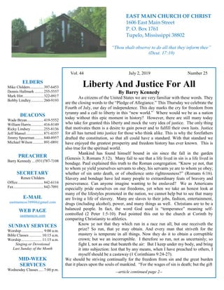 4
Vol. 44 July 2, 2019 Number 25
Liberty And Justice For All
By Barry Kennedy
As citizens of the United States we are very familiar with these words. They
are the closing words to the “Pledge of Allegiance.” This Thursday we celebrate the
Fourth of July, our day of independence. This day marks the cry for freedom from
tyranny and a call to liberty in this “new world.” Where would we be as a nation
today without this epic moment in history? However, there are still many today
who take for granted this liberty and mock the very idea of justice. The only thing
that motivates them is a desire to gain power and to fulfill their own lusts. Justice
for all has turned into justice for those who think alike. This is why the forefathers
drafted the constitution, so that all could have a standard. With that standard we
have enjoyed the greatest prosperity and freedom history has ever known. This is
also true for the spiritual world.
Mankind has found himself bound in sin since the fall in the garden
(Genesis 3; Romans 5:12). Many fail to see that a life lived in sin is a life lived in
bondage. Paul explained this truth to the Roman congregation. “Know ye not, that
to whom ye yield yourselves servants to obey, his servants ye are to whom ye obey;
whether of sin unto death, or of obedience unto righteousness?” (Romans 6:16).
Slavery and bondage have led many people to extraordinary feats of bravery and
perseverance. Can anyone imagine wanting to be enslaved? We as Americans
especially pride ourselves on our freedoms, yet when we take an honest look at
many of the lifestyles promoted in the nation, we cannot help but to see that many
are living a life of slavery. Many are slaves to their jobs, fashion, entertainment,
drugs (including alcohol), power, and many things as well. Christians are to be a
balanced people. In fact, the word God used is “temperance” meaning self-
controlled (2 Peter 1:5-10). Paul pointed this out to the church at Corinth by
comparing Christianity to athletics.
Know ye not that they which run in a race run all, but one receiveth the
prize? So run, that ye may obtain. And every man that striveth for the
mastery is temperate in all things. Now they do it to obtain a corruptible
crown; but we an incorruptible. I therefore so run, not as uncertainly; so
fight I, not as one that beateth the air: But I keep under my body, and bring
it into subjection: lest that by any means, when I have preached to others, I
myself should be a castaway (1 Corinthians 9:24-27).
We should be striving continually for the freedom from sin and the great burden
that it places upon the souls of mankind. “For the wages of sin is death; but the gift
--article continued page 2--
ELDERS
Mike Childers..............397-6453
Dennis Hallmark .........255-5557
Mark Hitt.....................322-0917
Bobby Lindley.............260-9193
DEACONS
Wade Bryan.................419-5552
William Harris.............416-8149
Ricky Lindsey .............255-8136
Jeff Mansel..................871-0357
Jimmy Spearman.........840-8957
Michael Wilson ...........891-0891
PREACHER
Barry Kennedy ... (931)787-7108
SECRETARY
Renee Childers
Office...........................842-6116
Fax...............................842-7091
E-MAIL
eastmaincoc38804@gmail.com
WEB PAGE
eastmaincoc.com
SUNDAY SERVICES
Worship....................... 9:00 a.m.
Bible Classes............. 10:15 a.m.
Worship..................... 11:15 a.m.
Singing or Devotional
Last Sunday of the Month
MID-WEEK
SERVICES
Wednesday Classes .....7:00 p.m.
EAST MAIN CHURCH OF CHRIST
1606 East Main Street
P. O. Box 1761
Tupelo, Mississippi 38802
“Thou shalt observe to do all that they inform thee”
(Deut. 17:10)
 