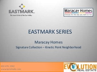 EASTMARK SERIES
Maracay Homes
Signature Collection – Kinetic Point Neighborhood
602.476.1942
www.katiehalle.com
 