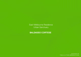 BALDASSO CORTESE
East Melbourne Residence
Urban Sanctuary
www.bcarch.net
Follow us on Twitter @BaldassoCortese
 
