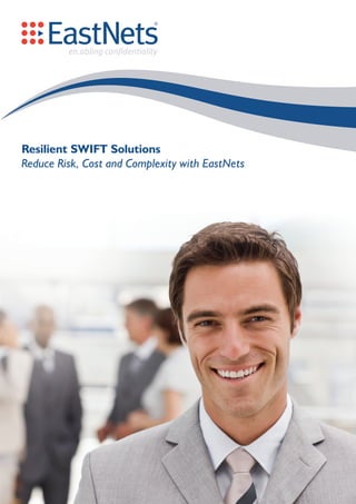 Resilient SWIFT Solutions
Reduce Risk, Cost and Complexity with EastNets
 