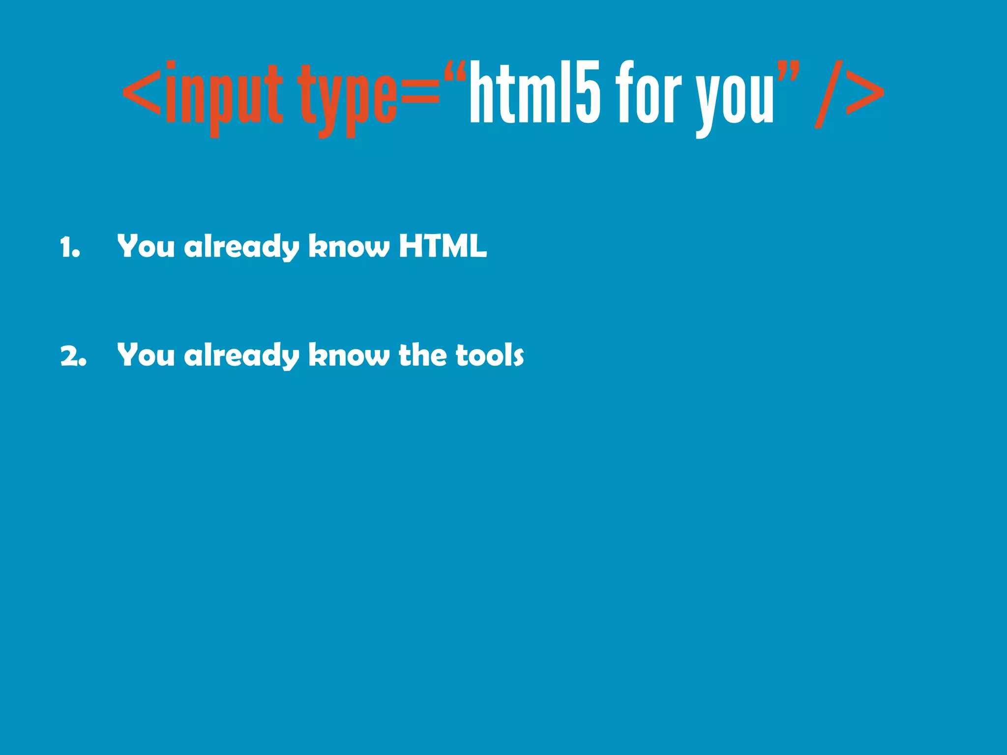 1.   You already know HTML


2. You already know the tools
 