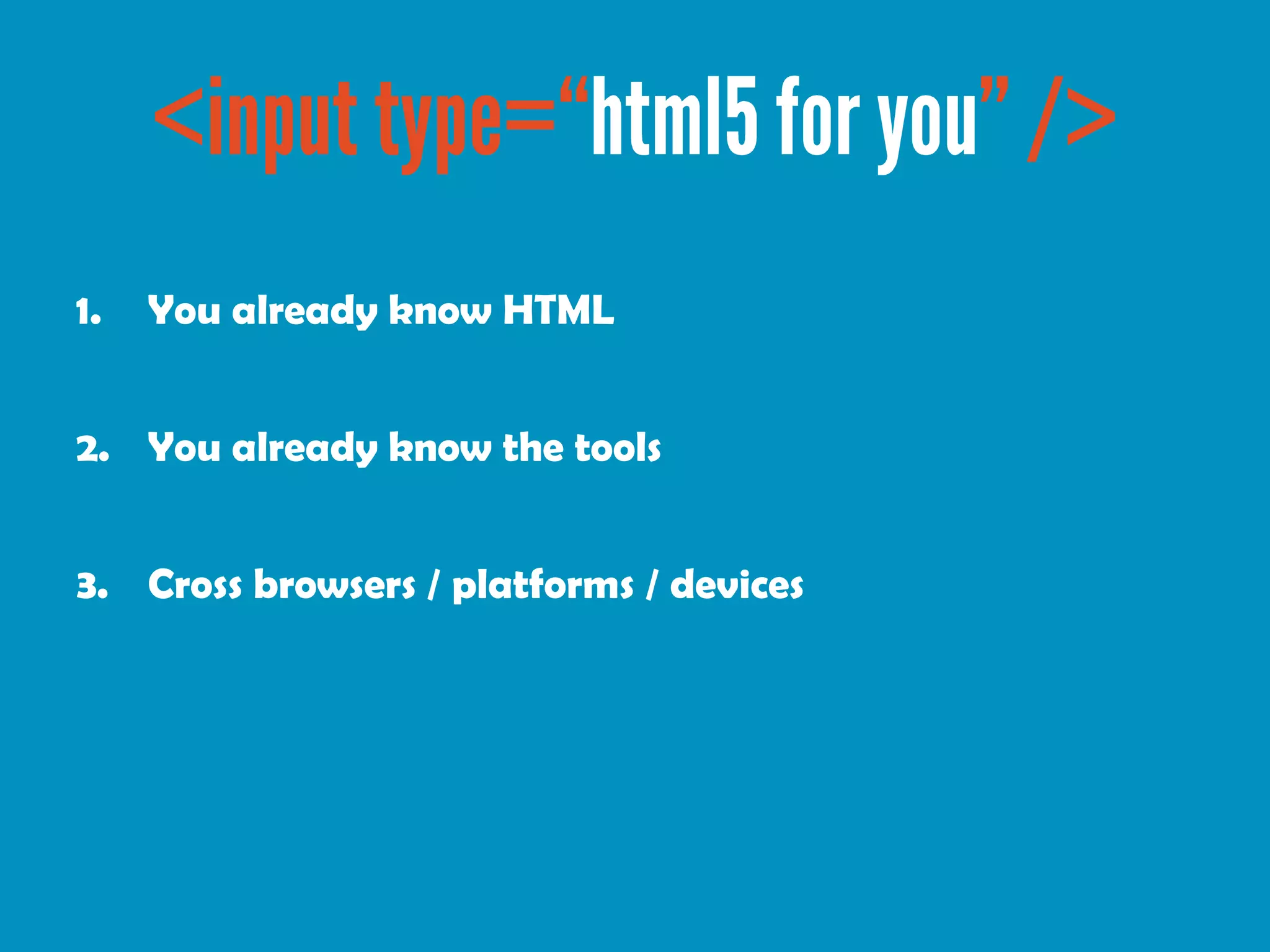 1.   You already know HTML


2. You already know the tools


3. Cross browsers / platforms / devices
 