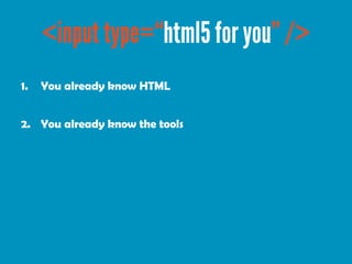 1.   You already know HTML


2. You already know the tools
 
