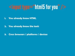 1.   You already know HTML


2. You already know the tools


3. Cross browsers / platforms / devices
 