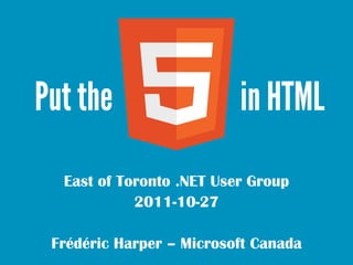 East of Toronto .NET User Group
           2011-10-27

Frédéric Harper – Microsoft Canada
 