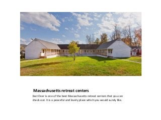 Massachusetts retreat centers
East Over is one of the best Massachusetts retreat centers that you can
check out. It is a peaceful and lovely place which you would surely like.
 