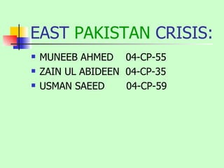 EAST  PAKISTAN   CRISIS: MUNEEB AHMED  04-CP-55 ZAIN UL ABIDEEN  04-CP-35 USMAN SAEED  04-CP-59 