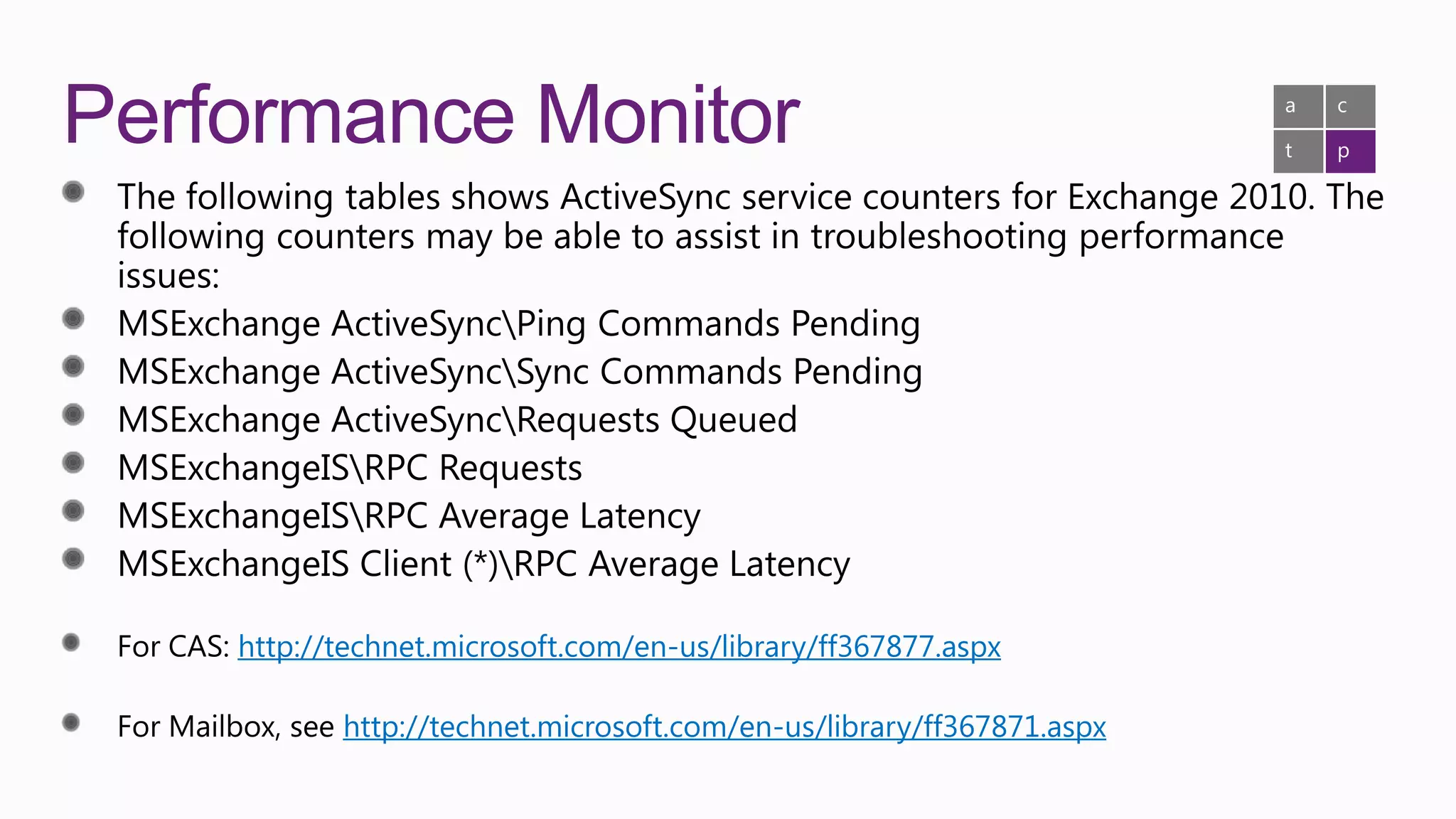 Performance Monitor                                                   a

                                                                      t
                                                                          c

                                                                          p




    http://technet.microsoft.com/en-us/library/ff367877.aspx

           http://technet.microsoft.com/en-us/library/ff367871.aspx
 