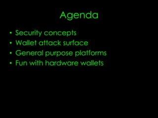 Agenda
• Security concepts
• Wallet attack surface
• General purpose platforms
• Fun with hardware wallets
 